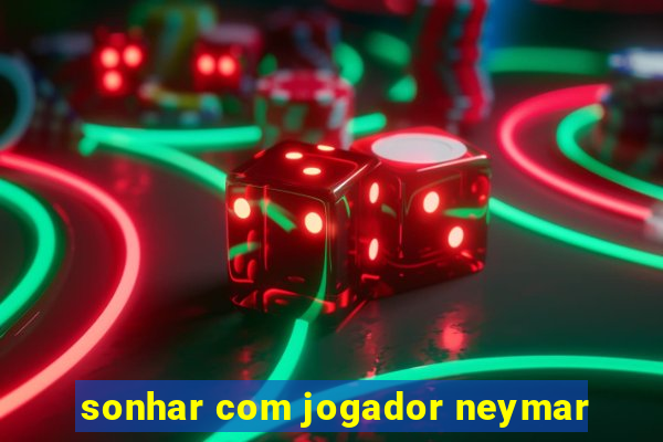 sonhar com jogador neymar